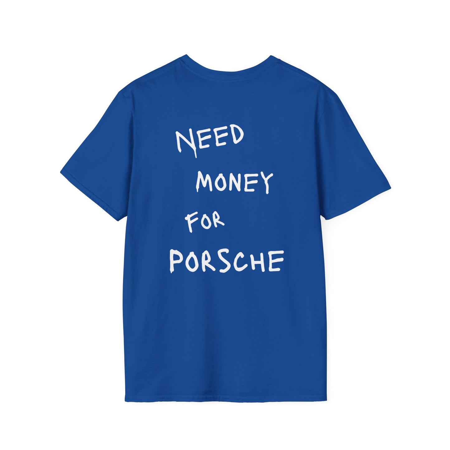 “NEED MONEY FOR PORSCHE” Softstyle T-Shirt