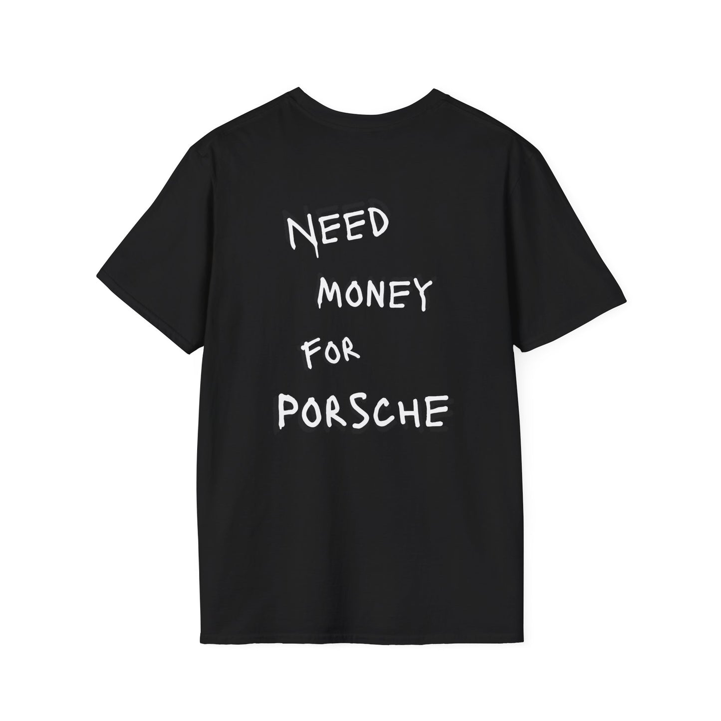 “NEED MONEY FOR PORSCHE” Softstyle T-Shirt