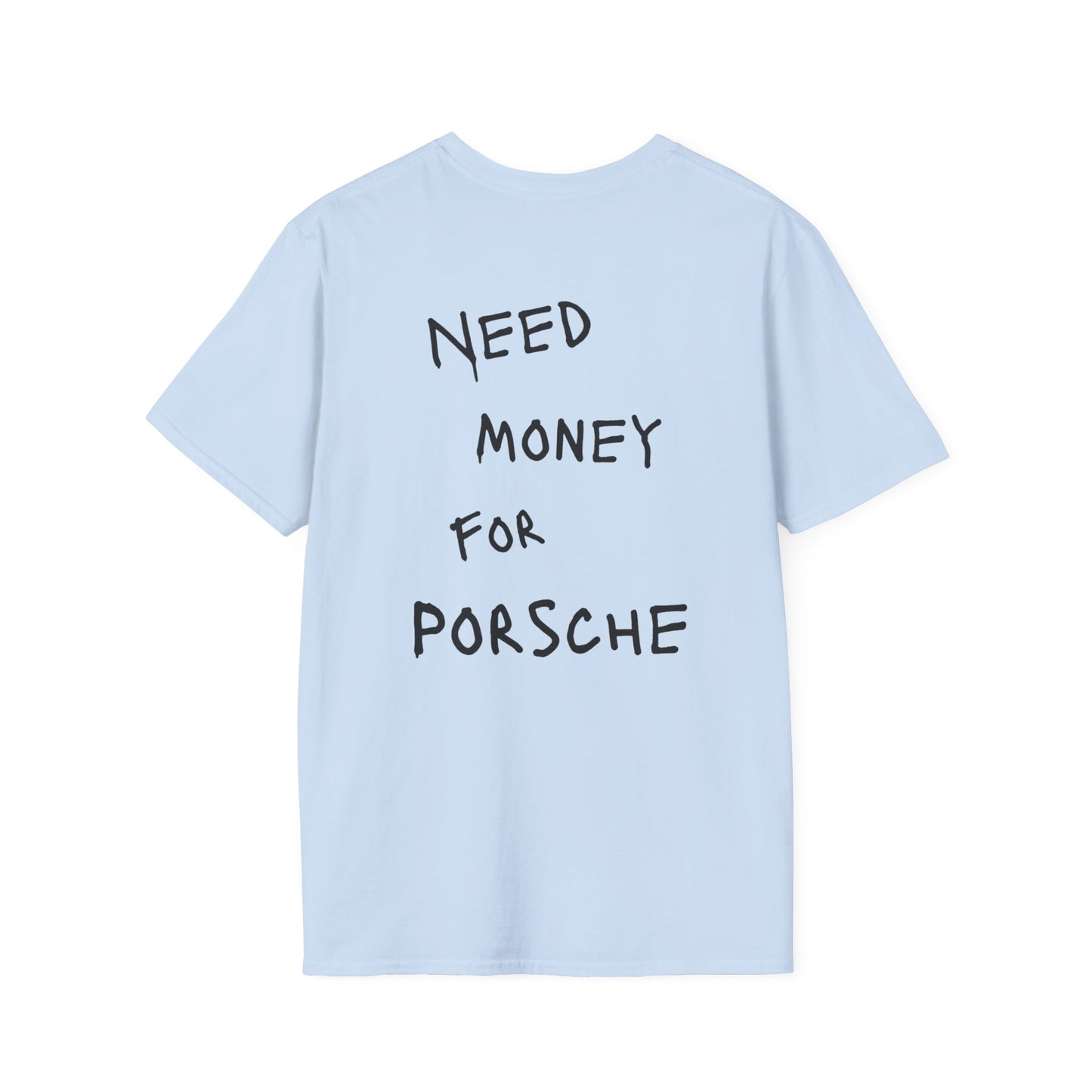 “NEED MONEY FOR PORSCHE” Softstyle T-Shirt