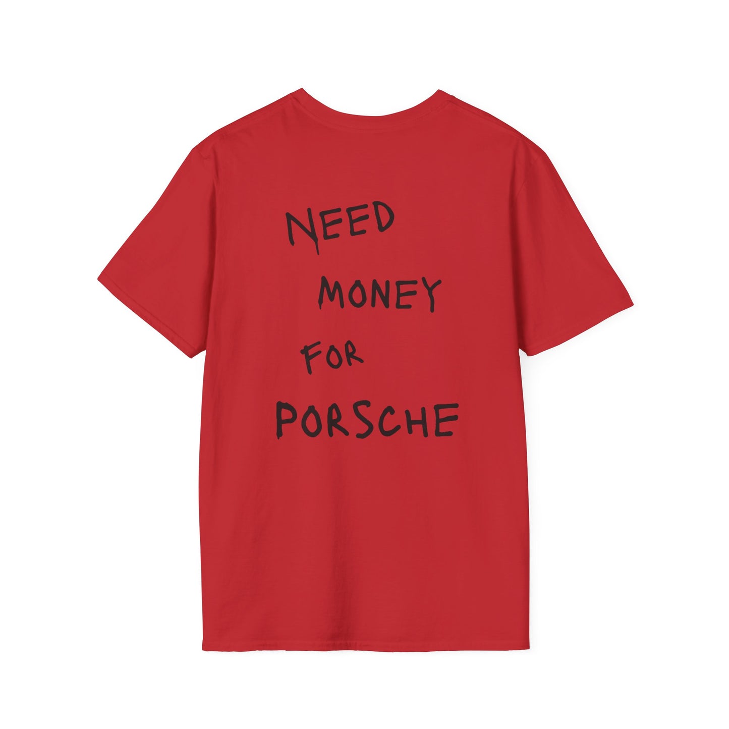 “NEED MONEY FOR PORSCHE” Softstyle T-Shirt