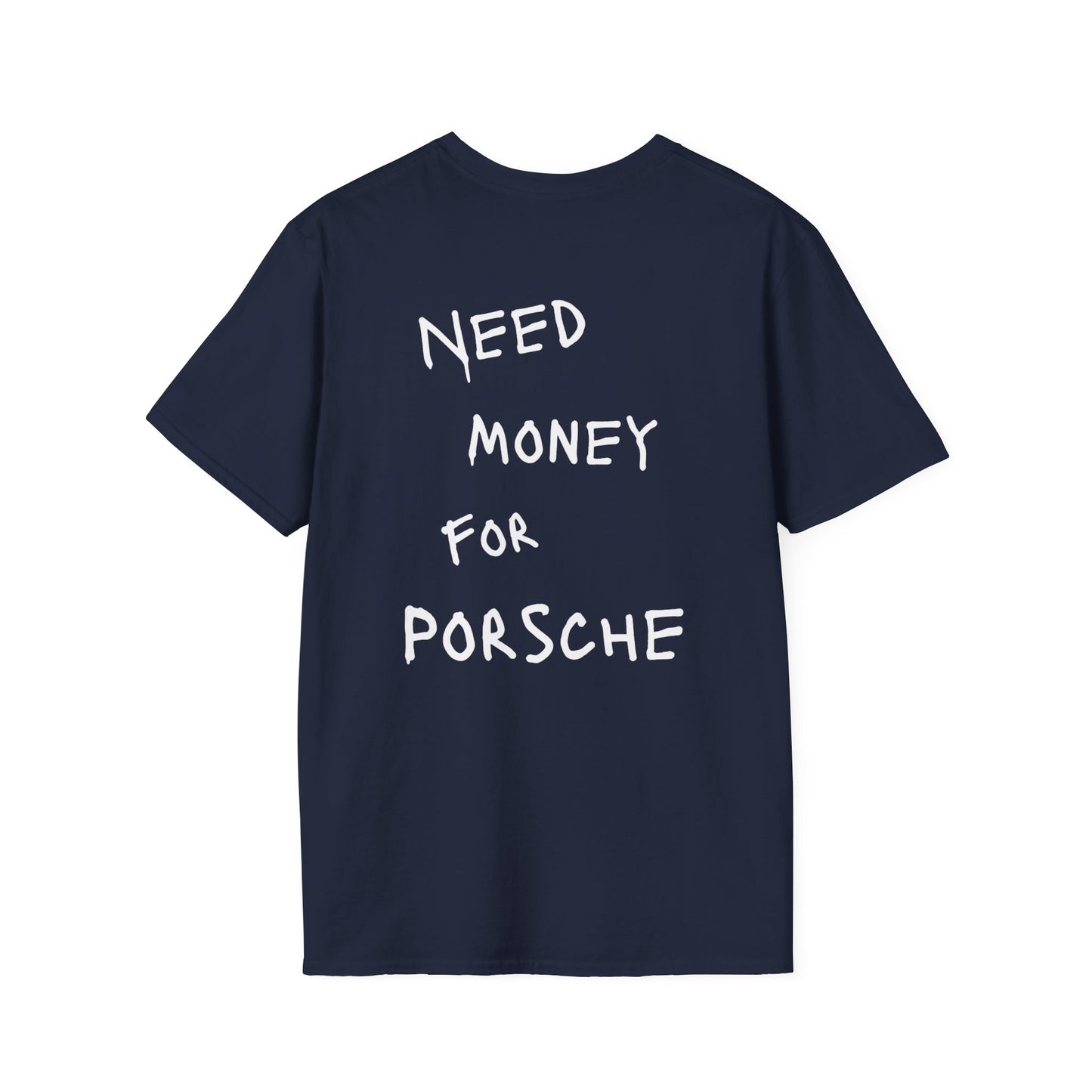“NEED MONEY FOR PORSCHE” Softstyle T-Shirt
