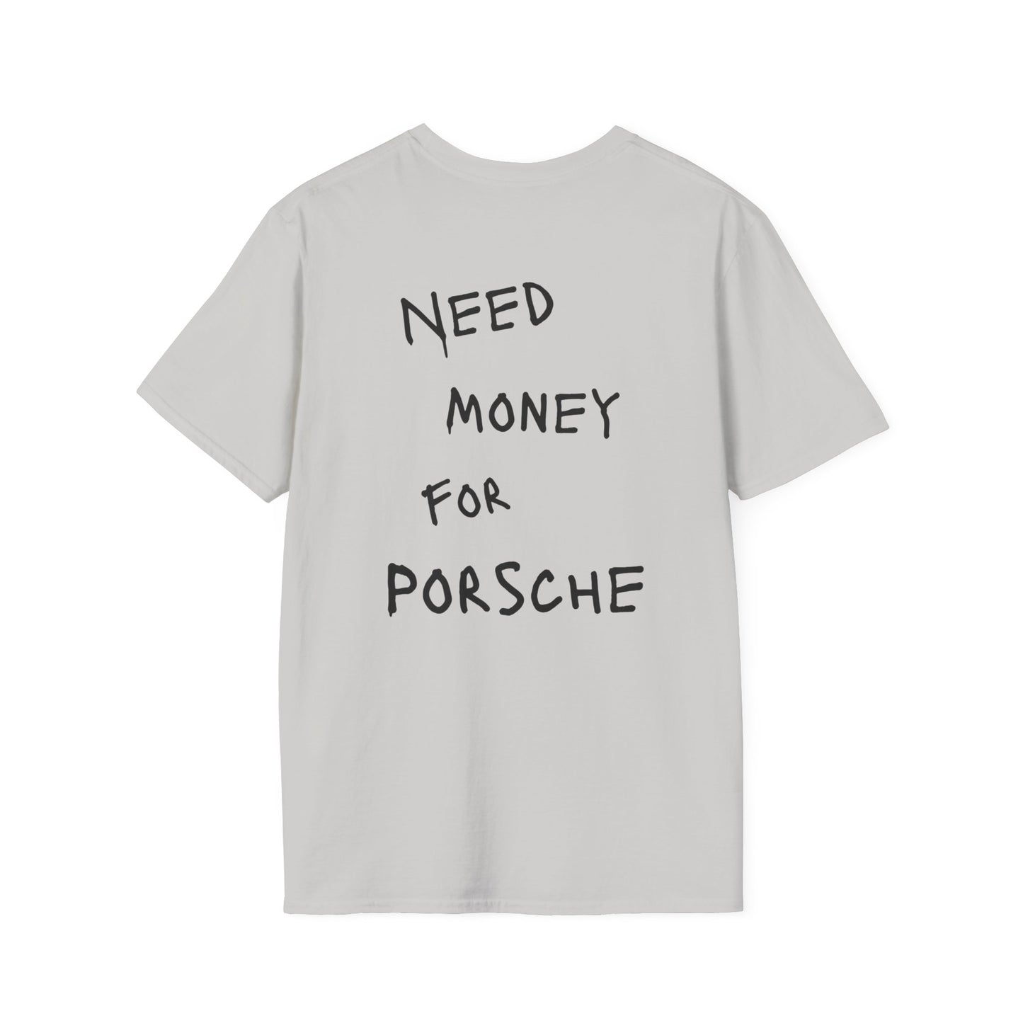 “NEED MONEY FOR PORSCHE” Softstyle T-Shirt