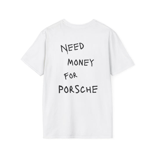 “NEED MONEY FOR PORSCHE” Softstyle T-Shirt